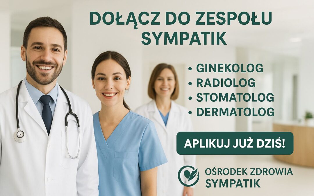 Dołącz do Zespołu Sympatik: Lekarz Ginekolog, Radiolog, Stomatolog, Dermatolog oraz Technik Radiolog – Atrakcyjne Warunki Pracy!
