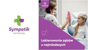 Lakierowanie zębów u dzieci – Skuteczna ochrona przed próchnicą w Sympatik Nasielsk
