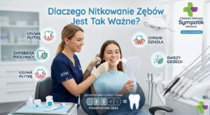Dlaczego nitkowanie zębów jest ważne? | Stomatologia Sympatik Nasielsk