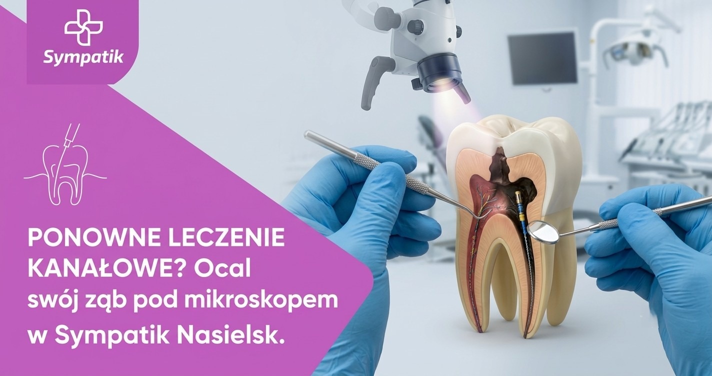 Ponowne leczenie kanałowe (re-endo) – dlaczego jest konieczne Sympatik Nasielsk