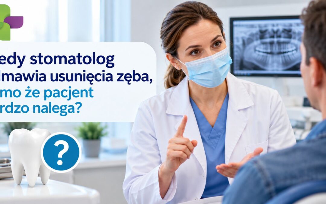 Kiedy stomatolog odmawia usunięcia zęba Dlaczego warto go ratować